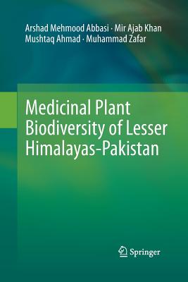 Medicinal Plant Biodiversity of Lesser Himalayas-Pakistan - Abbasi, Arshad Mehmood, and Khan, Mir Ajab, Dr., and Ahmad, Mushtaq