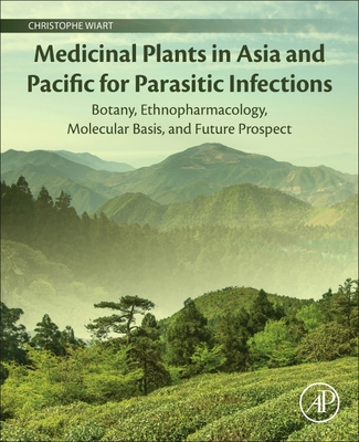Medicinal Plants in Asia and Pacific for Parasitic Infections: Botany, Ethnopharmacology, Molecular Basis, and Future Prospect - Wiart, Christophe