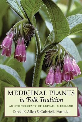 Medicinal Plants in Folk Tradition: An Ethnobotany of Britain & Ireland - Allen, David E, and Hatfield, Gabrielle