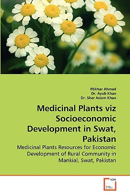 Medicinal Plants Viz Socioeconomic Development in Swat, Pakistan - Ahmad, Iftikhar, and Ayub Khan, Dr., and Khan, Sher Aslam, Dr.