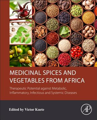 Medicinal Spices and Vegetables from Africa: Therapeutic Potential against Metabolic, Inflammatory, Infectious and Systemic Diseases - Kuete, Victor, PhD (Editor)