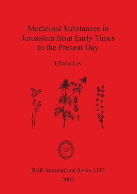 Medicinal Substances in Jerusalem from Early Times to the Present Day - Lev, Efraim, and Toueg, Rebecca (Translated by)