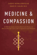Medicine and Compassion: A Tibetan Lama and an American Doctor on How to Provide Care with Compassion and Wisdom