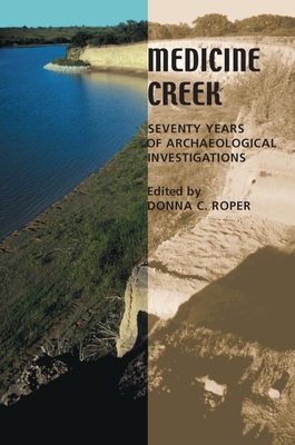 Medicine Creek: Seventy Years of Archaeological Investigations - Roper, Donna C (Editor), and Cummings, Linda Scott (Contributions by), and Frankforter, W D (Contributions by)