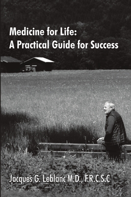 Medicine for Life: A Practical Guide for Success - LeBlanc, F R C S C Jacques G