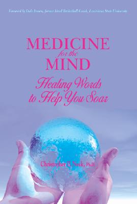 Medicine for the Mind: Healing Words to Help You Soar - Neck, Christopher P, Dr., PH.D.