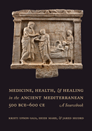 Medicine, Health, and Healing in the Ancient Mediterranean (500 Bce-600 Ce): A Sourcebook