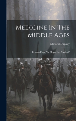 Medicine In The Middle Ages: Extracts From "le Moyen Age Medical" - Dupouy, Edmond