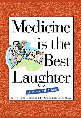 Medicine Is the Best Laughter: A Second Dose - Bosker, Gideon, MD