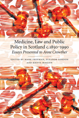 Medicine, Law and Public Policy in Scotland c. 1850-1990 - Freeman, Mark (Editor), and Gordon, Eleanor (Editor), and Maglen, Krista (Editor)