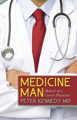 Medicine Man: Memoir of a Cancer Physician - Kennedy MD, Peter