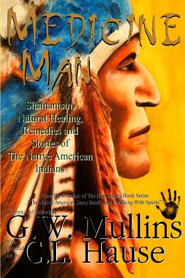 Medicine Man - Shamanism, Natural Healing, Remedies And Stories Of The Native American Indians - Mullins, G W