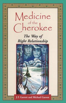 Medicine of the Cherokee: The Way of Right Relationship - Garrett, J T, Ed.D., and Garrett, Michael Tlanusta, Ph.D.