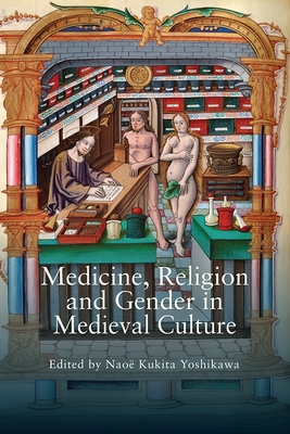 Medicine, Religion and Gender in Medieval Culture - Yoshikawa, Nao Kukita, Professor (Contributions by), and Renevey, Denis (Contributions by), and Watt, Diane (Contributions by)