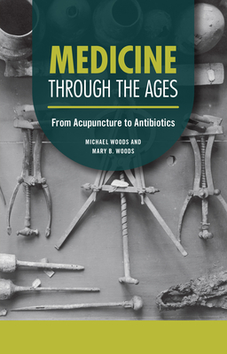 Medicine Through the Ages: From Acupuncture to Antibiotics - Woods, Michael, and Woods, Mary B