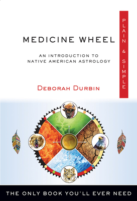 Medicine Wheel Plain & Simple: The Only Book You'll Ever Need - Durbin, Deborah