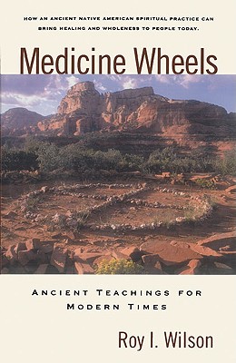 Medicine Wheels: Ancient Teachings for Modern Times - Wilson, Roy I