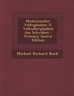 Medicinischer Volksglauben U. Volksaberglauben Aus Schwaben - Buck, Michael Richard