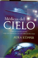 Medicos del Cielo: Libro de Instrucciones Para un Contacto Con los Medicos del Cielo