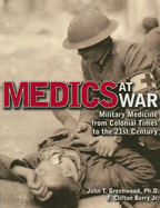 Medics at War: Military Medicine from Colonial Times to the 21st Century - Berry, F Clifton, and Greenwood, John T