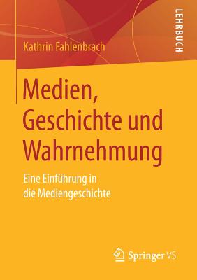 Medien, Geschichte Und Wahrnehmung: Eine Einfhrung in Die Mediengeschichte - Fahlenbrach, Kathrin