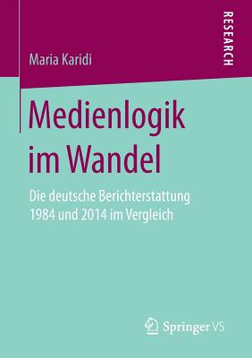 Medienlogik Im Wandel: Die Deutsche Berichterstattung 1984 Und 2014 Im Vergleich - Karidi, Maria