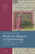 Medieval Allegory as Epistemology: Dream-Vision Poetry on Language, Cognition, and Experience