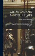 Medieval and Modern Times: An Introduction to the History of Western Europe From the Dissolution of the Roman Empire to the Opening of the Great War of 1914