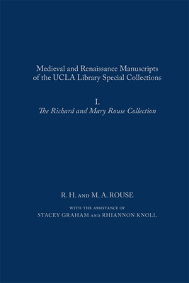 Medieval and Renaissance Manuscripts of the UCLA Library Special Collections: I. the Richard and Mary Rouse Collection: Volume 472 - Rouse, Richard H, and Rouse, Mary a