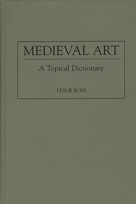 Medieval Art: A Topical Dictionary - Ross, Leslie