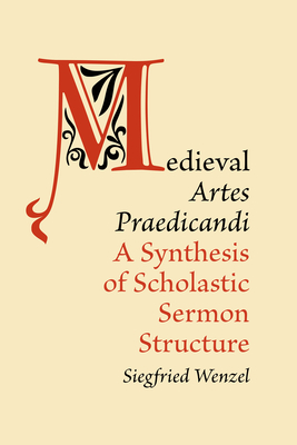 Medieval 'Artes Praedicandi': A Synthesis of Scholastic Sermon Structure - Wenzel, Siegfried