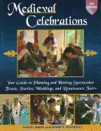 Medieval Celebrations: Your Guide to Planning and Hosting Spectacular Feasts, Parties, Weddings, and Renaissance Fairs