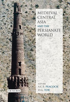 Medieval Central Asia and the Persianate World: Iranian Tradition and Islamic Civilisation - Peacock, A.C.S., Professor, and Tor, D.G.