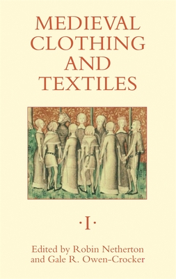 Medieval Clothing and Textiles 1 - Netherton, Robin (Contributions by), and Owen-Crocker, Gale R (Contributions by), and Tilghman, Carla (Contributions by)