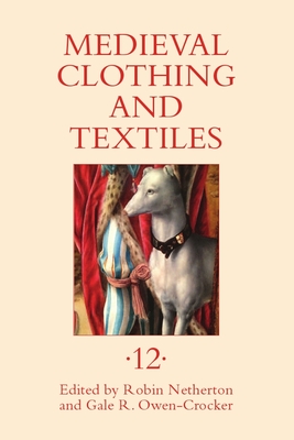 Medieval Clothing and Textiles 12 - Netherton, Robin (Editor), and Owen-Crocker, Gale R (Editor), and Dahl, Camilla Luise (Contributions by)