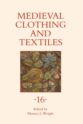 Medieval Clothing and Textiles 16 - Wright, Monica L (Contributions by), and Netherton, Robin (Editor), and Owen-Crocker, Gale R., Professor (Contributions by)