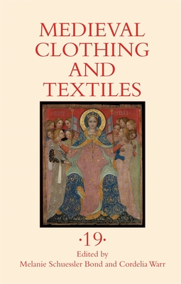 Medieval Clothing and Textiles 19 - Schuessler Bond, Melanie (Editor), and Warr, Cordelia (Editor), and Lester-Makin, Alexandra (Contributions by)