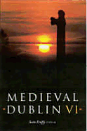 Medieval Dublin VI: Proceedings of the Friends of Medieval Dublin Symposium 2004
