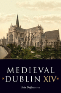 Medieval Dublin XIV: Proceedings of the Friends of Medieval Dublin Symposium 2012 Volume 14