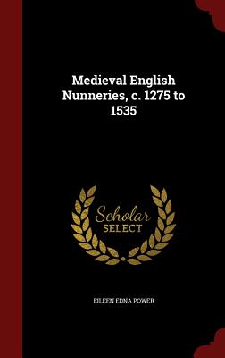 Medieval English Nunneries, c. 1275 to 1535 - Power, Eileen Edna