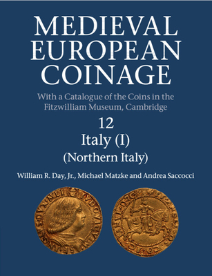 Medieval European Coinage: Volume 12, Northern Italy - Day, Jr, William R., and Matzke, Michael, and Saccocci, Andrea