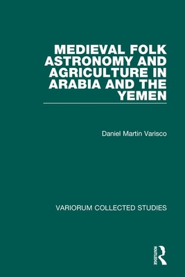 Medieval Folk Astronomy and Agriculture in Arabia and the Yemen - Varisco, Daniel Martin