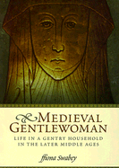 Medieval Gentlewoman: Life in a Gentry Household in the Later Middle Ages