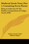 Medieval Greek Texts, Part 1, Containing Seven Poems: Being A Collection Of The Earliest Compositions In Vulgar Greek (1870)