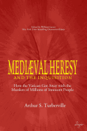Medieval Heresy and the Inquisition: How the Vatican Got Away with the Murders of Millions of Innocent People