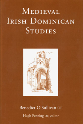 Medieval Irish Dominican Studies - O'Sullivan, Benedict, and Fenning, Hugh (Editor)