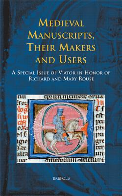 Medieval Manuscripts, Their Makers and Users: A Special Issue of Viator in Honor of Richard and Mary Rouse - Brepols Publishers