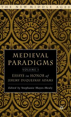 Medieval Paradigms: Volume I: Essays in Honor of Jeremy Duquesnay Adams - Hayes-Healy, S (Editor)