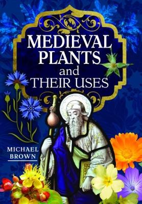 Medieval Plants and Their Uses - Brown, Michael