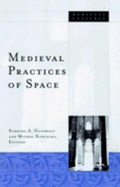 Medieval Practices of Space: Volume 23 - Hanawalt, Barbara A, and Kobialka, Michal (Contributions by)